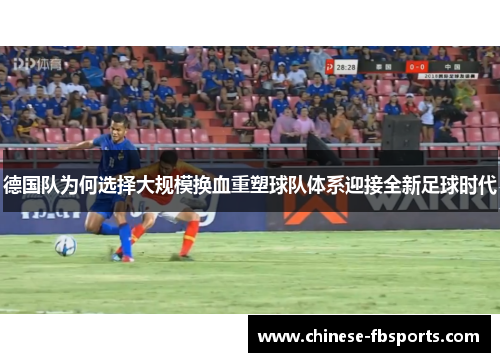 德国队为何选择大规模换血重塑球队体系迎接全新足球时代