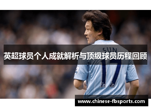 英超球员个人成就解析与顶级球员历程回顾