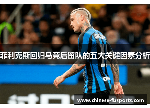 菲利克斯回归马竞后留队的五大关键因素分析