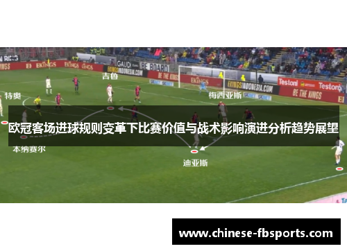 欧冠客场进球规则变革下比赛价值与战术影响演进分析趋势展望